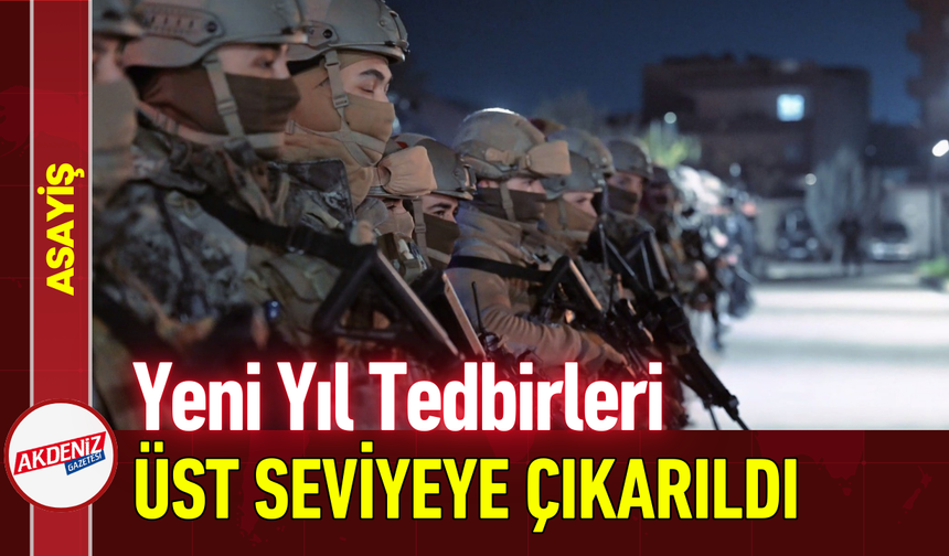Yeni Yıl Tedbirleri Üst Seviyeye Çıkarıldı!