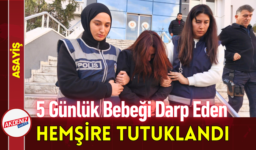 5 Günlük Bebeği Darp Eden Hemşire Tutuklandı!