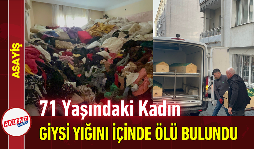 71 Yaşındaki Kadın, Giysi Yığını İçinde Ölü Bulundu!
