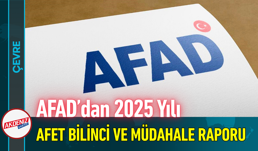 AFAD’dan 2025 Yılı Afet Bilinci ve Müdahale Raporu!