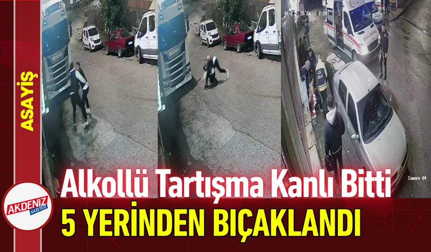 Alkollü Tartışma Kanlı Bitti: 5 Yerinden Bıçaklandı!