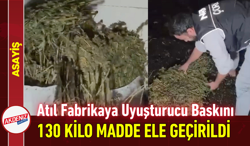 Atıl Fabrikaya Uyuşturucu Baskını: 130 Kilo Madde Ele Geçirildi!