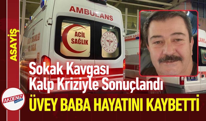 Sokak Kavgası Kalp Kriziyle Sonuçlandı: Üvey Baba Öldü