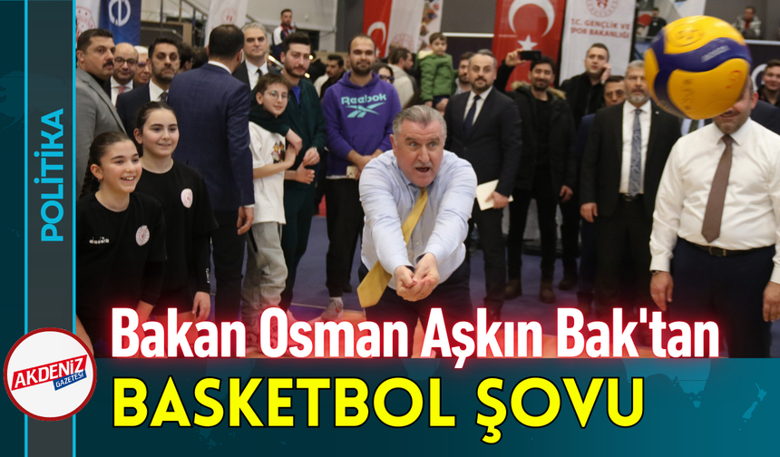 Bakan Osman Aşkın Bak'tan Basketbol Şovu!