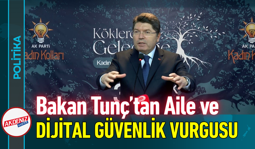 Bakan Tunç’tan Aile ve Dijital Güvenlik Vurgusu!
