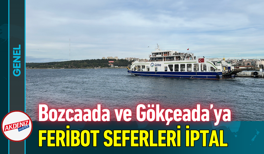 Bozcaada ve Gökçeada’ya Feribot Seferleri İptal!