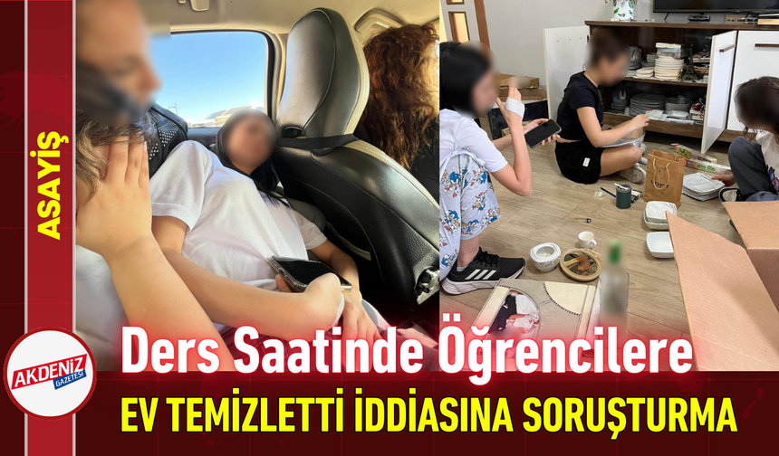 Ders Saatinde Öğrencilere Ev Temizletti İddiasına Soruşturma!