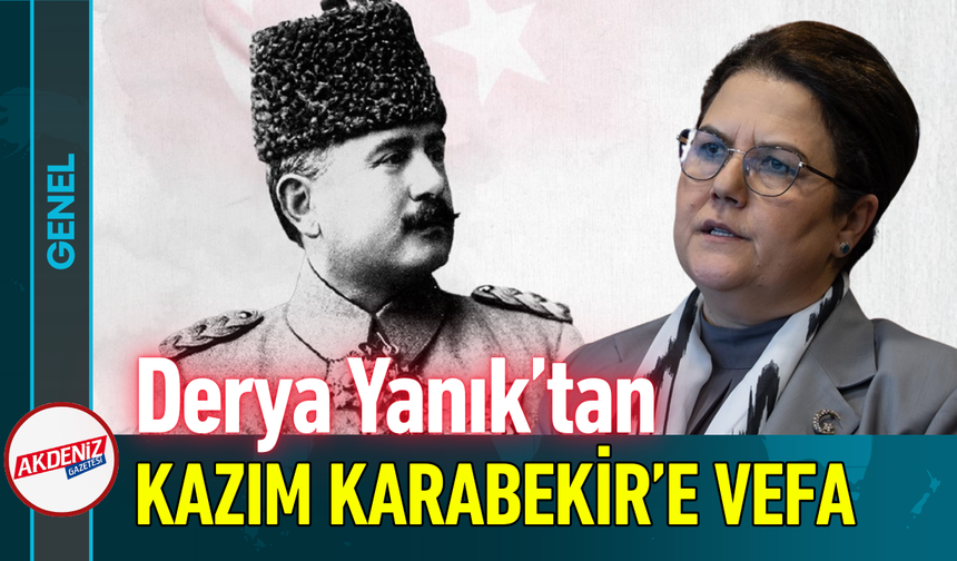 Derya Yanık’tan Kâzım Karabekir’e Vefa!