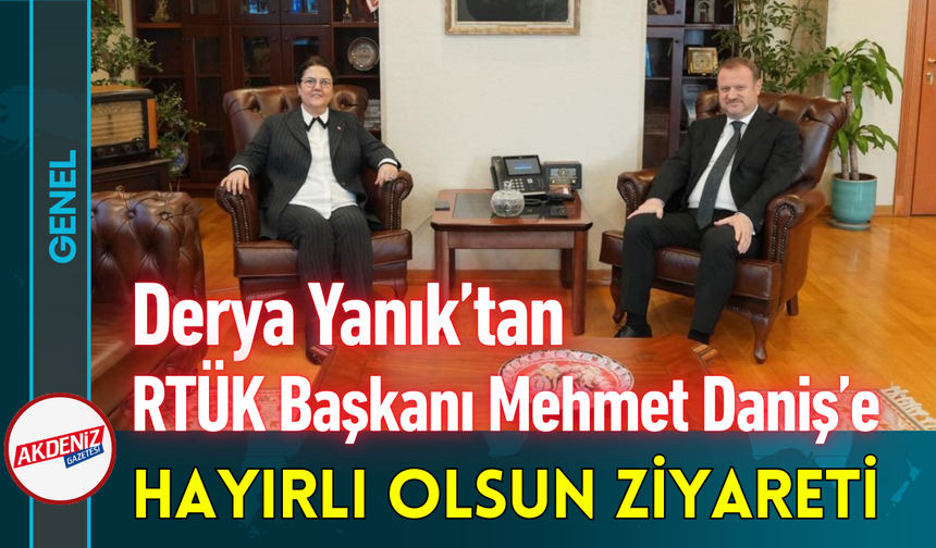 Derya Yanık’tan RTÜK Başkanı Mehmet Daniş’e Hayırlı Olsun Ziyareti!