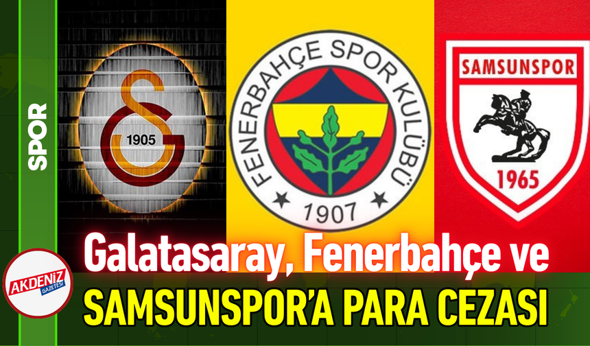 Galatasaray, Fenerbahçe ve Samsunspor’a Para Cezası!