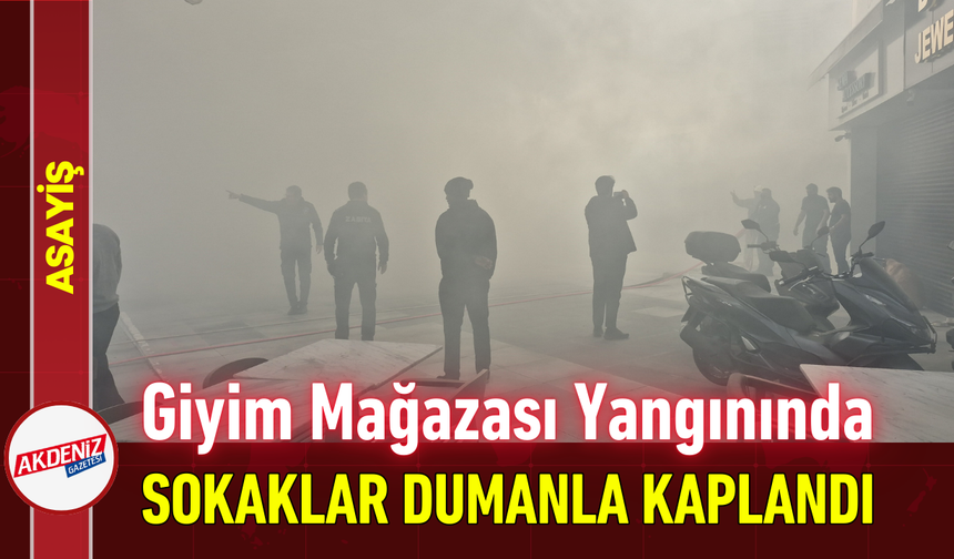 Giyim Mağazası Yangınında Sokaklar Dumanla Kaplandı!
