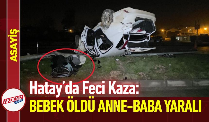 Hatay’da Feci Kaza: 1 Bebek Öldü, Anne-Baba Yaralı