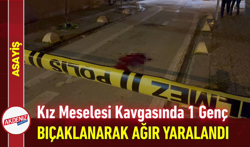 Kız Meselesi Kavgasında 1 Genç Bıçaklanarak Ağır Yaralandı!