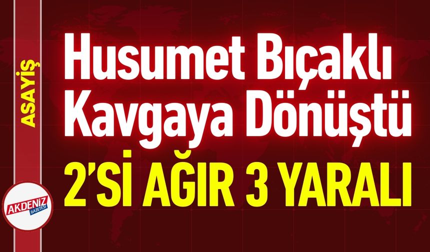 Husumet Bıçaklı Kavgaya Dönüştü: 2'si Ağır 3 Yaralı