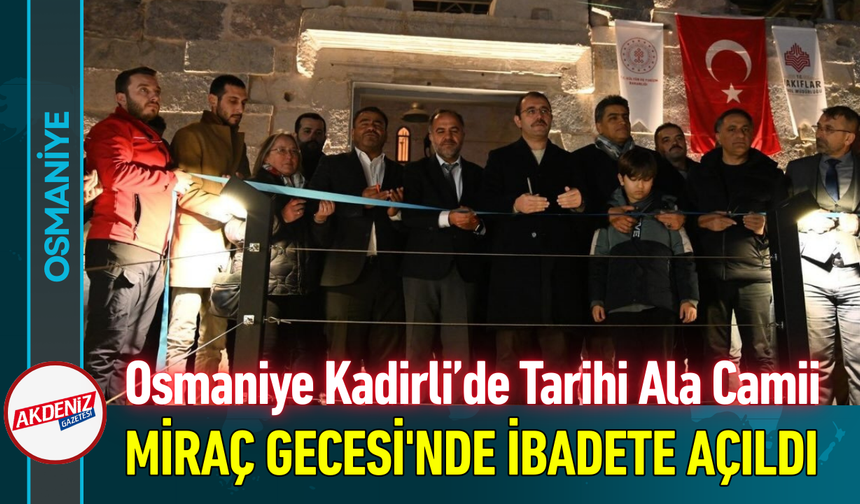 Osmaniye Kadirli’de Tarihi Ala Camii Miraç Gecesi'nde İbadete Açıldı!