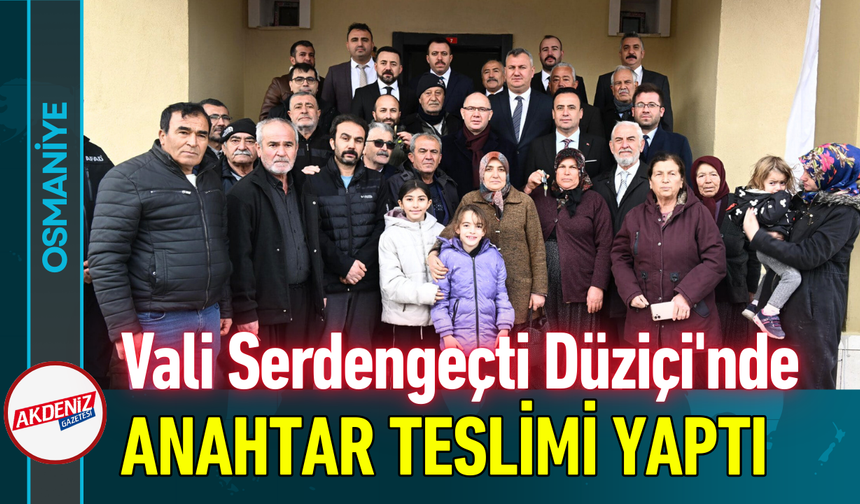 Osmaniye Valisi Serdengeçti Düziçi'nde Anahtar Teslimi Yaptı!