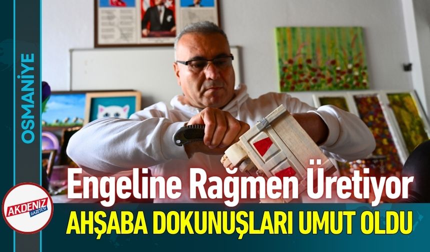 Osmaniyeli Bülent Yiğit Engeline Rağmen Üretiyor