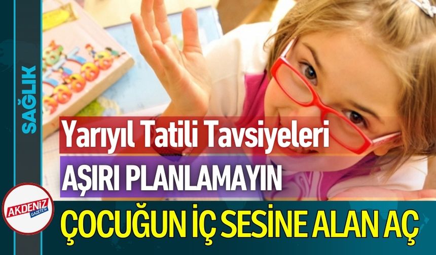 Psikologdan Ailelere Yarıyıl Tatili Tavsiyeleri