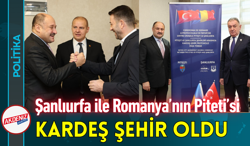Şanlıurfa ile Romanya’nın Piteti Kenti Kardeş Şehir Oldu!