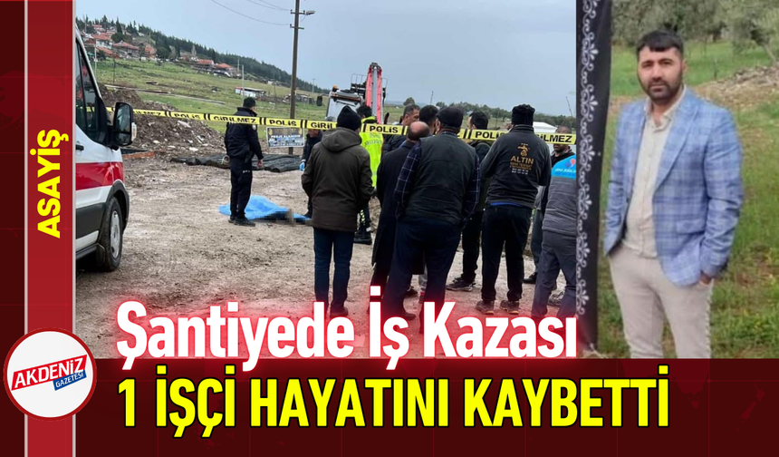 Şantiyede İş Kazası: 1 İşçi Hayatını Kaybetti!