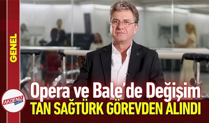 Devlet Opera ve Balesi’nde Tan Sağtürk Görevden Alındı