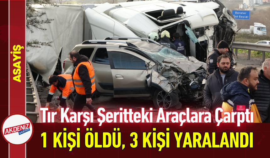 Tır Karşı Şeritteki Araçlara Çarptı: 1 Kişi Öldü, 3 Kişi Yaralandı!