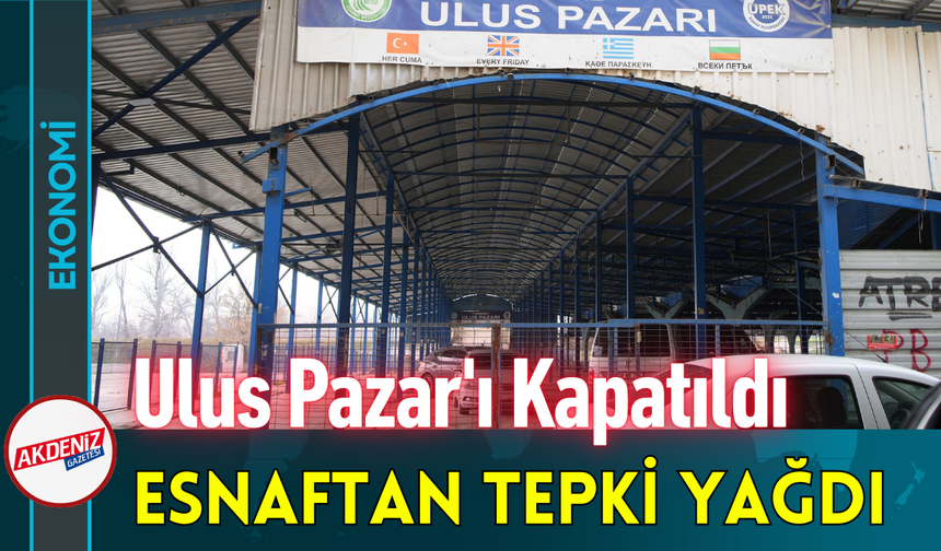 Ulus Pazar'ı Kapatıldı: Esnaftan Tepki Yağdı!