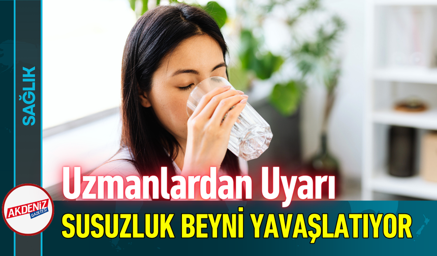 Uzmanlardan Uyarı: Susuzluk Beyni Yavaşlatıyor!