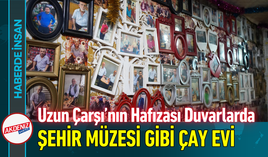 Uzun Çarşı’nın Hafızası Duvarlarda: Şehir Müzesi Gibi Çay Evi!