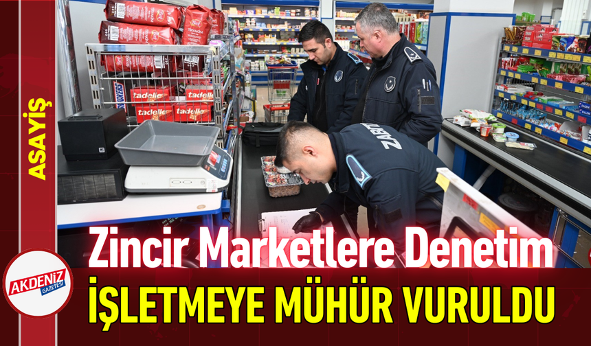 Zincir Marketlere Denetim: İşletmeye Mühür Vuruldu!