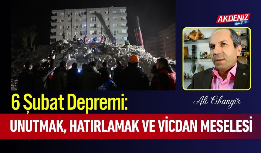 6 Şubat Depremi: Unutmak, Hatırlamak ve Vicdan Meselesi