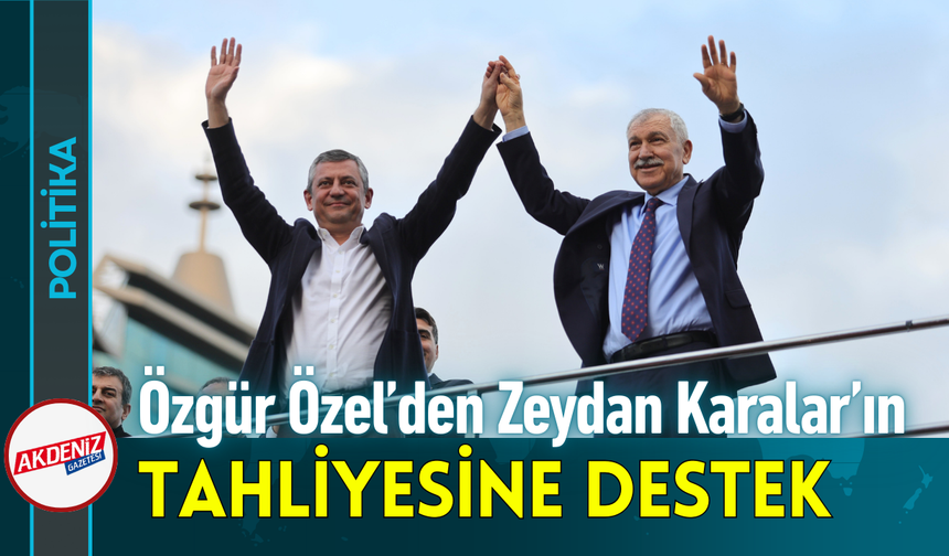 Özgür Özel’den Zeydan Karalar’ın Tahliyesine Destek!