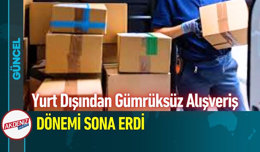 Yurt Dışından Gümrüksüz Alışveriş Dönemi Sona Erdi